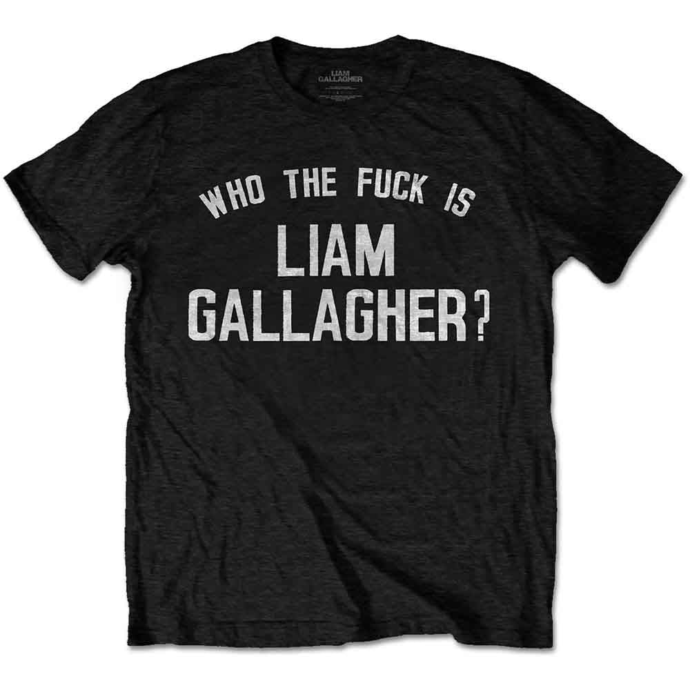 Black t-shirt with white text reading "WHO THE FUCK IS LIAM GALLAGHER?".