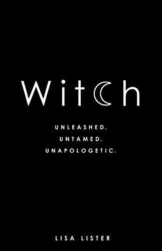 Book cover with white text on a black background reading Witch, Unleashed, Untamed, Unapologetic, Lisa Lister.