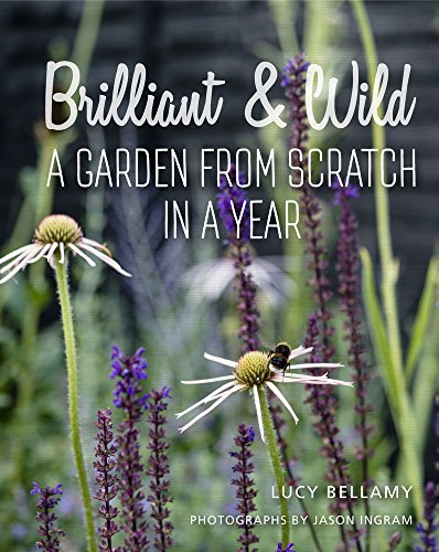 The image depicts the cover of a book titled "Brilliant & Wild: A Garden from Scratch in a Year" by Lucy Bellamy, with photographs by Jason Ingram. A concise, descriptive alt text for this image is: "Book cover with flowers and a bee, white text on green background."