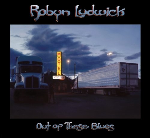 Album cover: "Out of These Blues" by Robyn Ludwick, featuring a truck and motel sign.