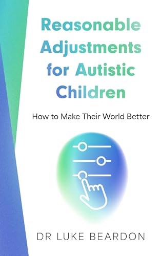 Book cover: “Reasonable Adjustments for Autistic Children” by Dr. Luke Beardon.