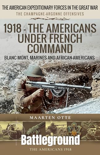 1918 – The Americans Under French Command : The Champagne-Argonne Offensives: Blanc Mont, Marines and African-Americans