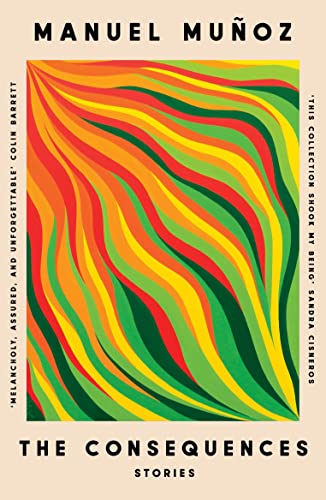 Book cover: “The Consequences” by Manuel Muñoz, with abstract colorful waves.