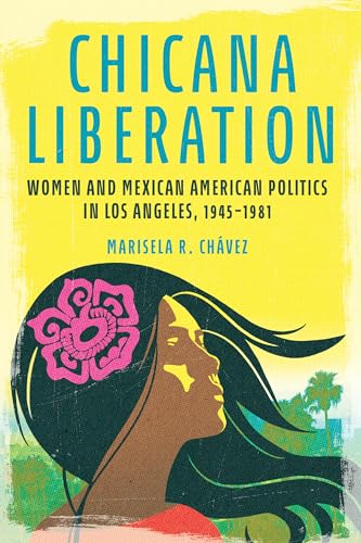 Chicana Liberation : Women and Mexican American Politics in Los Angeles, 1945-1981