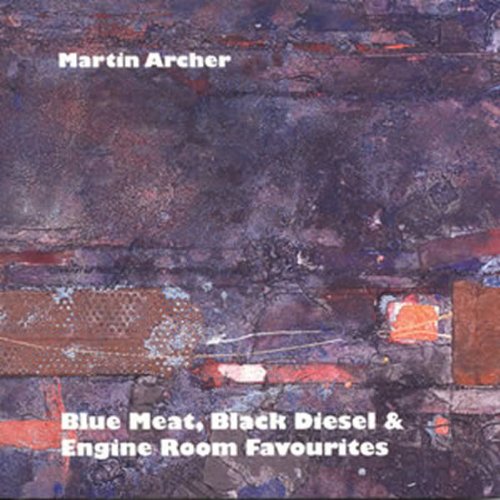 CD cover for Martin Archer’s “Blue Meat, Black Diesel & Engine Room Favourites.”