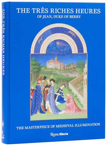 The Tres Riches Heures of Jean, Duke of Berry : The Masterpiece of Medieval Illumination