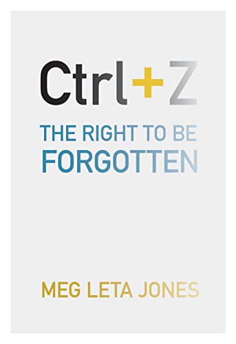 Book cover: "Ctrl + Z: The Right to Be Forgotten" by Meg Leta Jones.