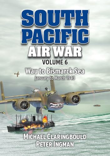 South Pacific Air War Volume 6 : Wau to Bismarck Sea January – March 1943