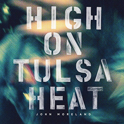 Album cover with bold, textured text: “High On Tulsa Heat” by John Moreland.