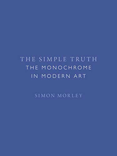 Book cover: "The Simple Truth: The Monochrome in Modern Art" by Simon Morley.