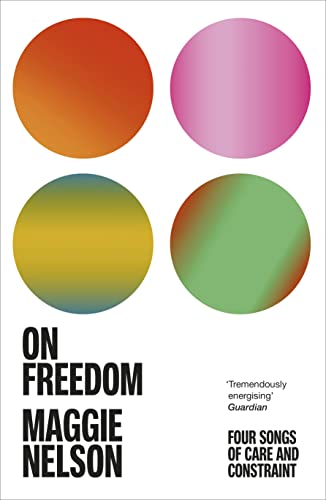 Book cover with four colorful gradient circles and text "On Freedom" by Maggie Nelson.