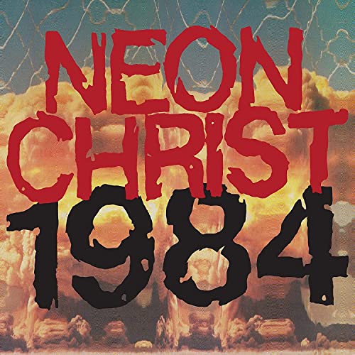 Album cover with text Neon Christ 1984 over a mushroom cloud and barbed wire.