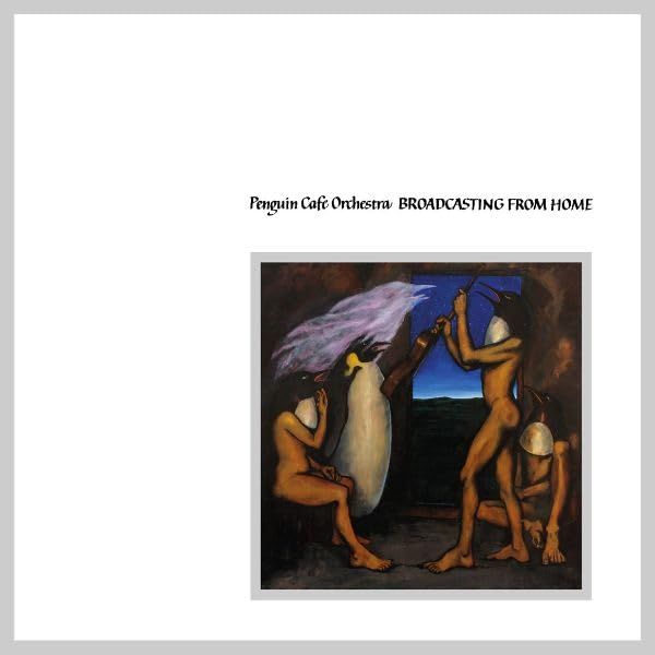 Album cover: Penguin Cafe Orchestra’s “Broadcasting From Home” with figures and a penguin.