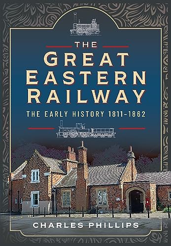 Book cover: “The Great Eastern Railway, The Early History, 1811–1862” with building image.