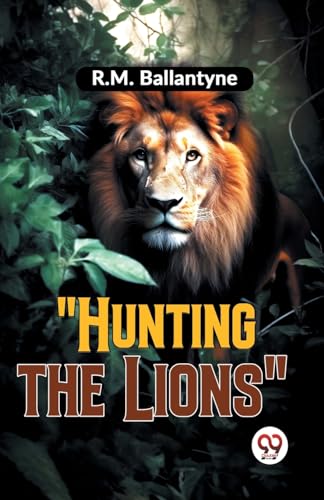 Book cover: lion's face with title "Hunting The Lions" by R.M. Ballantyne.