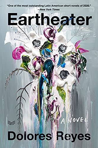 Book cover for "Eartheater" by Dolores Reyes, with abstract floral paint.