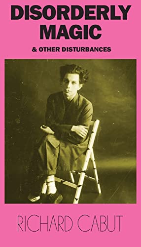 Book cover: "Disorderly Magic" featuring a sepia-toned portrait of Richard Cabut.