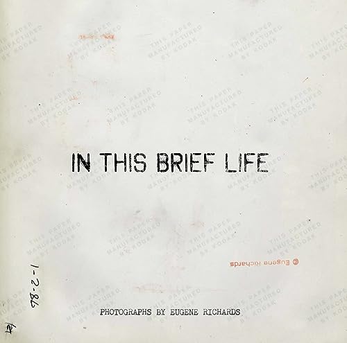 White textured paper with "IN THIS BRIEF LIFE" and "PHOTOGRAPHS BY EUGENE RICHARDS" text.