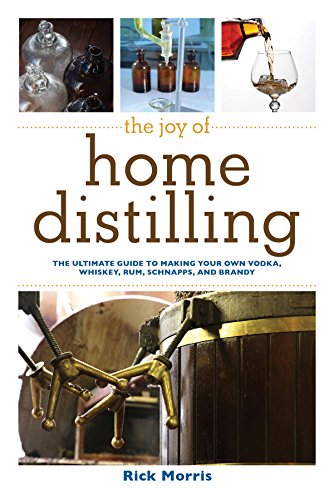 Joy of Home Distilling: The Ultimate Guide to Making Your Own Vodka, Whiskey, Rum, Brandy, Moonshine, and More (The Joy of Series)