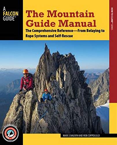The Mountain Guide Manual: The Comprehensive Reference from Belaying to Rope Systems and Self-Rescue (Falcon Guide)