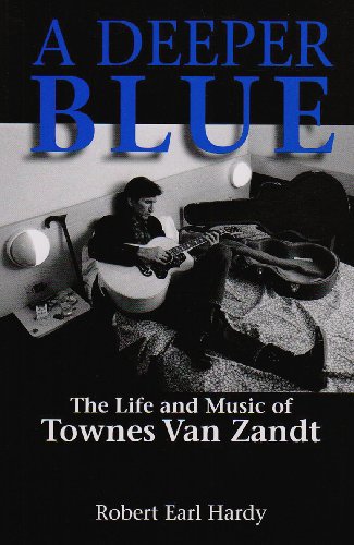 A Deeper Blue : The Life and Music of Townes Van Zandt