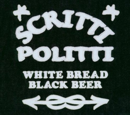White text on a black background reading Scritti Politti White Bread Black Beer.