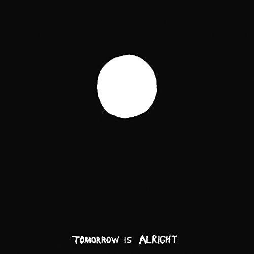 Black background with a white circle and text “TOMORROW IS ALRIGHT”.
