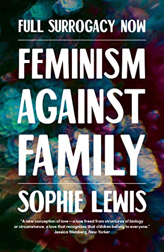 Book cover: “Full Surrogacy Now: Feminism Against Family” by Sophie Lewis.