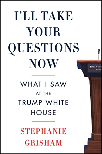 Book cover: “I’ll Take Your Questions Now” by Stephanie Grisham, White House backdrop.