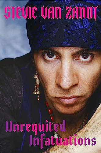 Book cover: close-up portrait of Stevie Van Zandt, titled "Unrequited Infatuations".