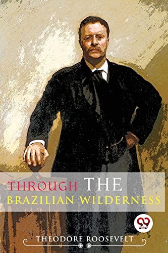 Book cover featuring a portrait of Theodore Roosevelt with the title Through the Brazilian Wilderness.