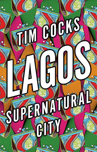 Book cover with bold text "Lagos: Supernatural City" over colorful patterned background.