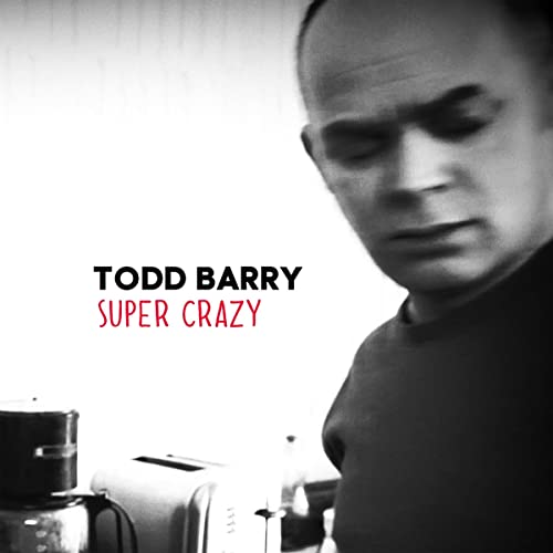 Black and white album cover featuring Todd Barry with text reading Todd Barry Super Crazy.