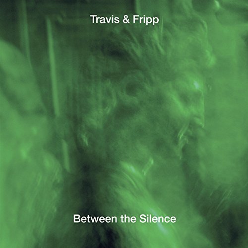 A green-toned album cover with "Travis & Fripp - Between the Silence" text.
