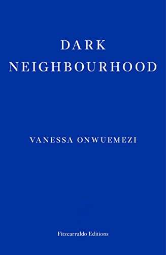 Blue book cover with white text: "Dark Neighbourhood" by Vanessa Onwuemezi.