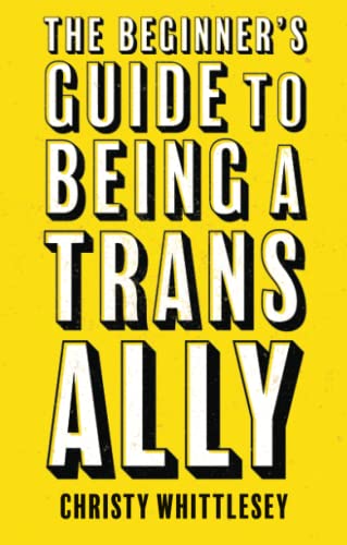 Yellow book cover with bold text: “The Beginner’s Guide to Being A Trans Ally.”