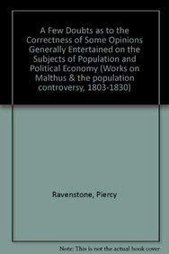 A Few Doubts as to the Correctness of Some Opinions Generally Entertained on the Subjects of Population and Political Economy (Works on Malthus & the population controversy, 1803-1830)