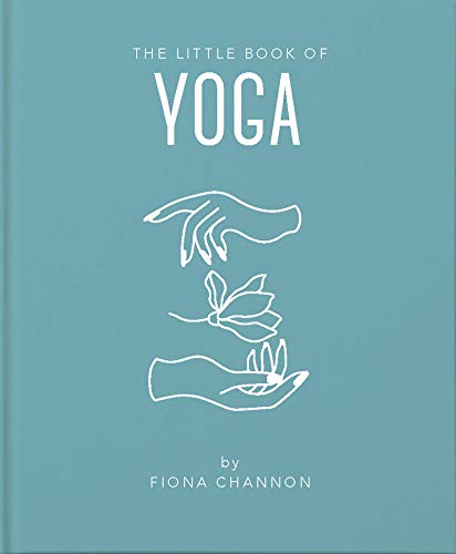 The Little Book of Yoga: An Inspiring Introduction to Everything You Need to Enhance Your Life Using Yoga: 4