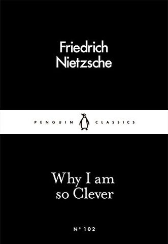 Friedrich Nietzsche - Why I Am so Clever