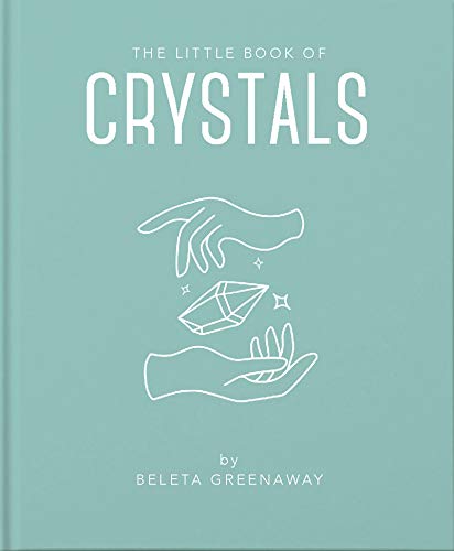 The Little Book of Crystals: An Inspiring Introduction to Everything You Need to Know to Enhance Your Life Using Crystals