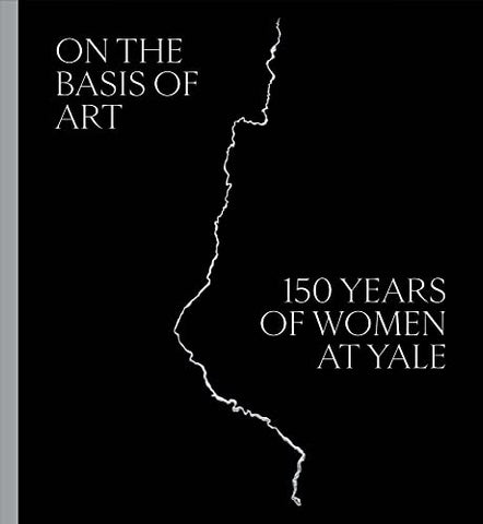 On the Basis of Art: 150 Years of Women at Yale