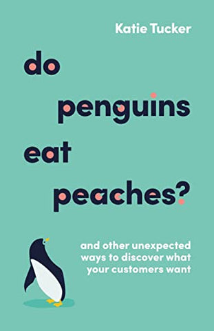 Do Penguins Eat Peaches?: And other unexpected ways to discover what your customers want