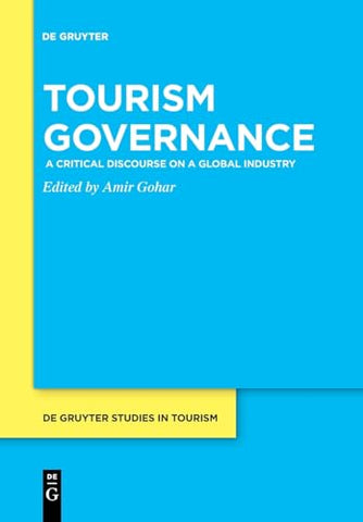 Tourism Governance: A Critical Discourse on a Global Industry: 9 (De Gruyter Studies in Tourism, 9)