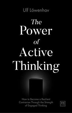 The Power of Active Thinking: How to become a resilient contrarian through the strength of engaged thinking