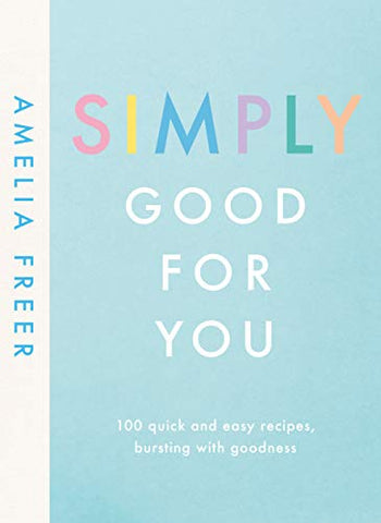 Simply Good For You: 100 quick and easy recipes, bursting with goodness