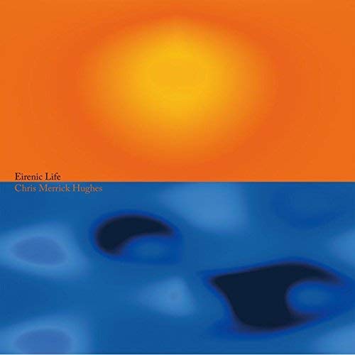 Album cover with orange and blue abstract design, featuring text "Eirenic Life" and "Chris Merrick Hughes".