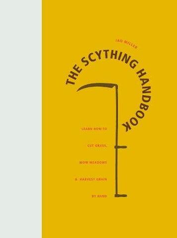 The Scything Handbook: Learn How to Cut Grass, Mow Meadows and Harvest Grain by Hand