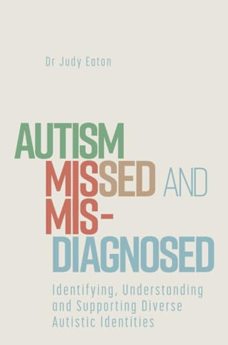 Autism Missed and Misdiagnosed: Identifying, Understanding and Supporting Diverse Autistic Identities