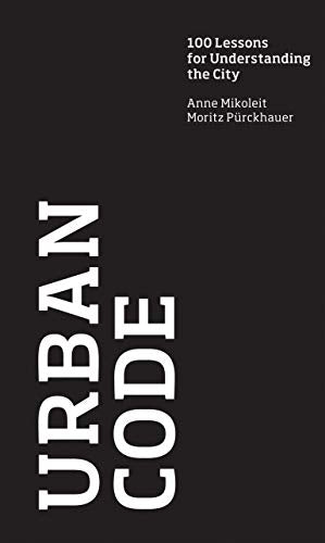 Urban Code: 100 Lessons for Understanding the City (The MIT Press)