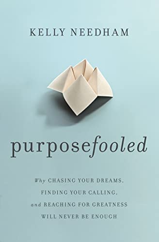 Purposefooled: Why Chasing Your Dreams, Finding Your Calling, and Reaching for Greatness Will Never Be Enough